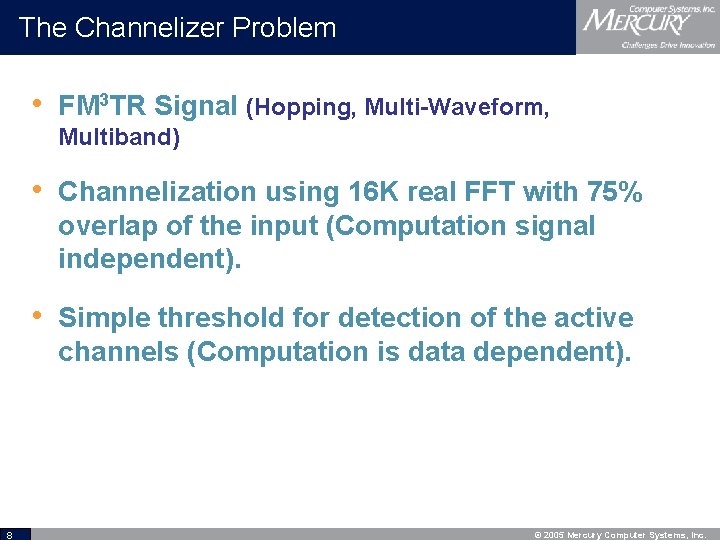 The Channelizer Problem • FM 3 TR Signal (Hopping, Multi-Waveform, Multiband) • Channelization using