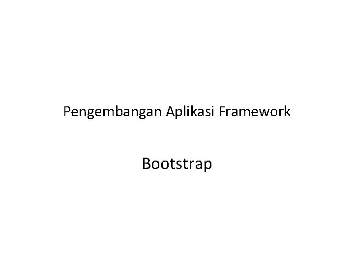 Pengembangan Aplikasi Framework Bootstrap 