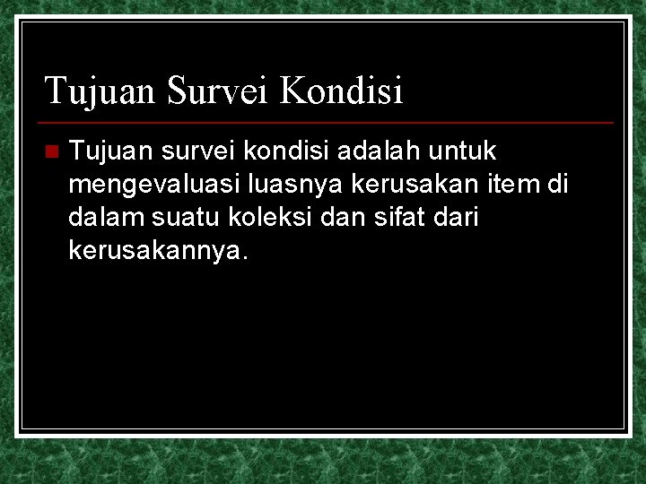 Tujuan Survei Kondisi n Tujuan survei kondisi adalah untuk mengevaluasi luasnya kerusakan item di