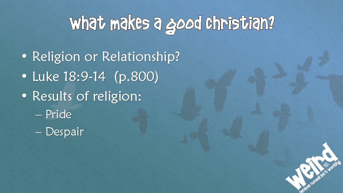 What makes a good christian? • Religion or Relationship? • Luke 18: 9 -14