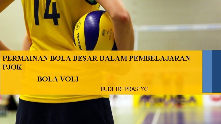 PERMAINAN BOLA BESAR DALAM PEMBELAJARAN PJOK BOLA VOLI BUDI TRI PRASTYO 