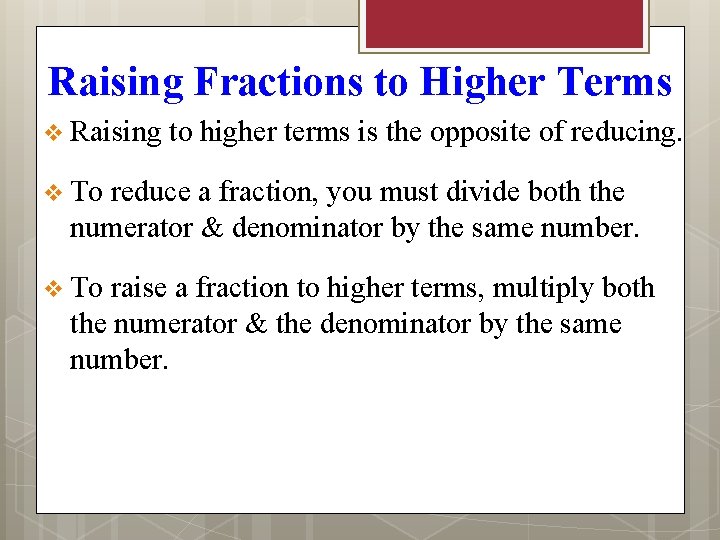 Raising Fractions to Higher Terms v Raising to higher terms is the opposite of