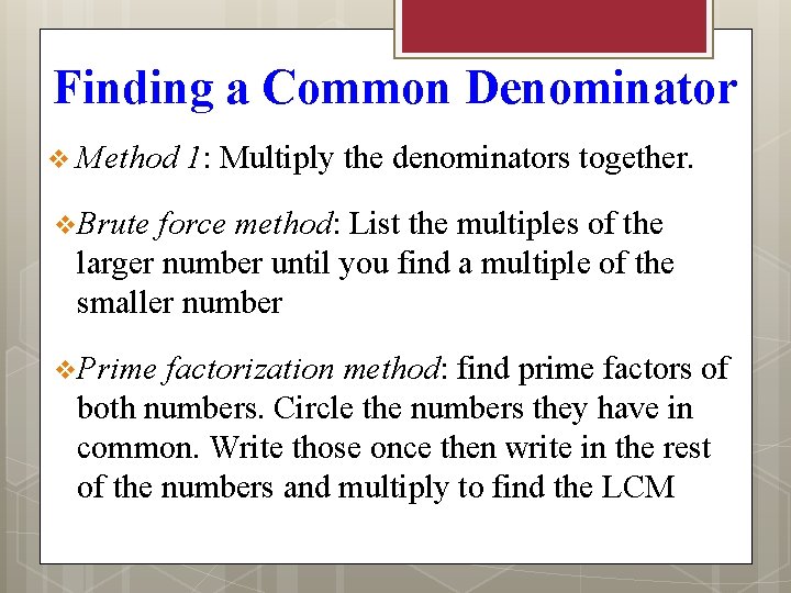 Finding a Common Denominator v Method 1: Multiply the denominators together. v Brute force