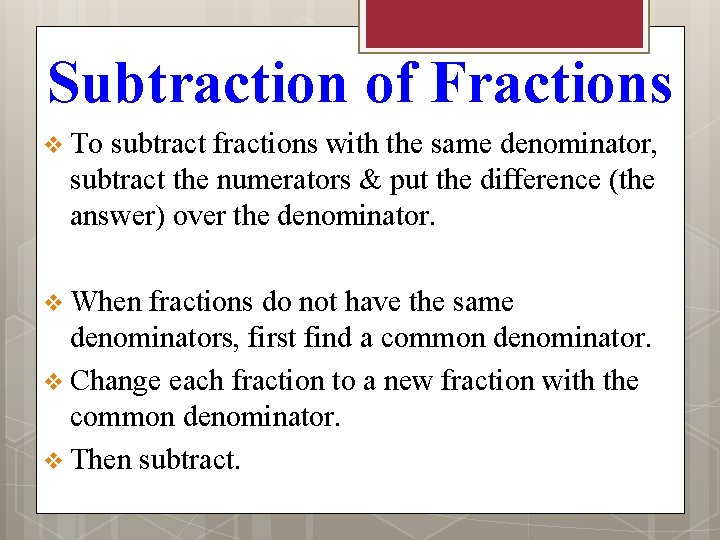 Subtraction of Fractions v To subtract fractions with the same denominator, subtract the numerators