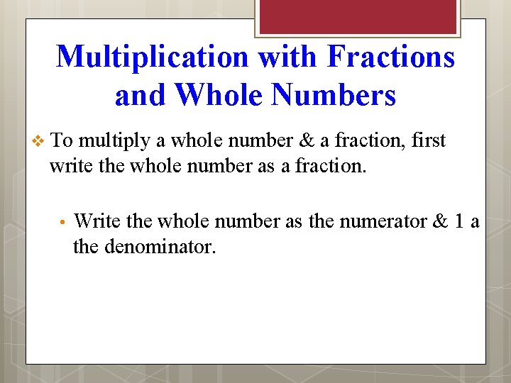 Multiplication with Fractions and Whole Numbers v To multiply a whole number & a