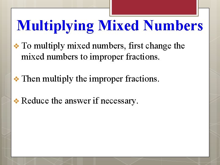 Multiplying Mixed Numbers v To multiply mixed numbers, first change the mixed numbers to