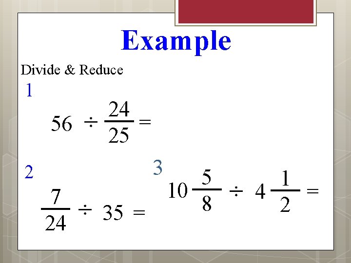 Example Divide & Reduce 1 56 24 = 25 3 2 7 24 5