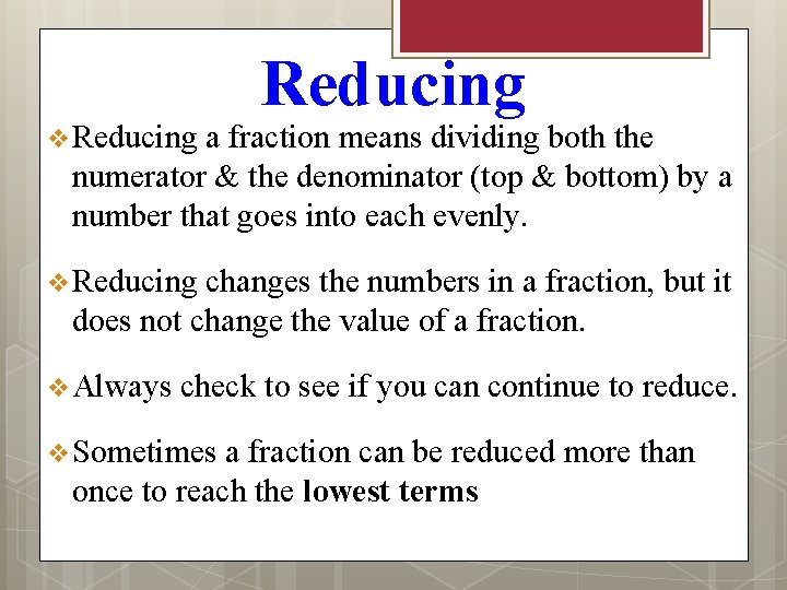 v Reducing a fraction means dividing both the numerator & the denominator (top &