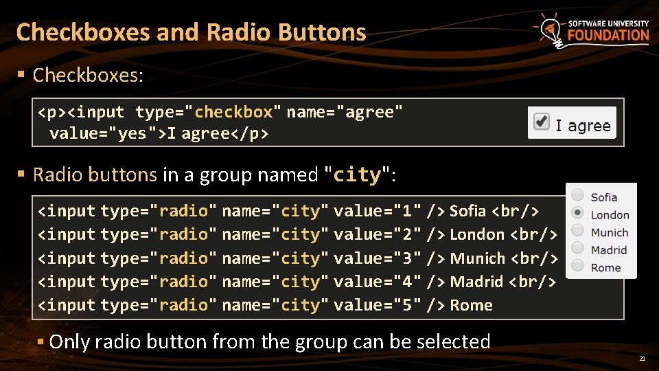 Checkboxes and Radio Buttons § Checkboxes: <p><input type="checkbox" name="agree" value="yes">I agree</p> § Radio buttons