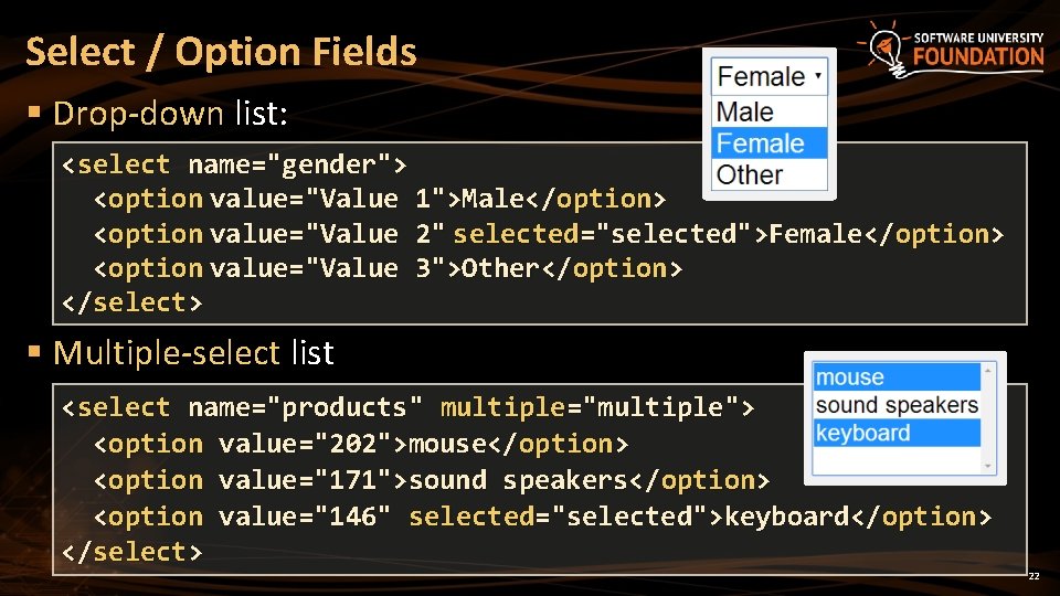 Select / Option Fields § Drop-down list: <select name="gender"> <option value="Value 1">Male</option> <option value="Value