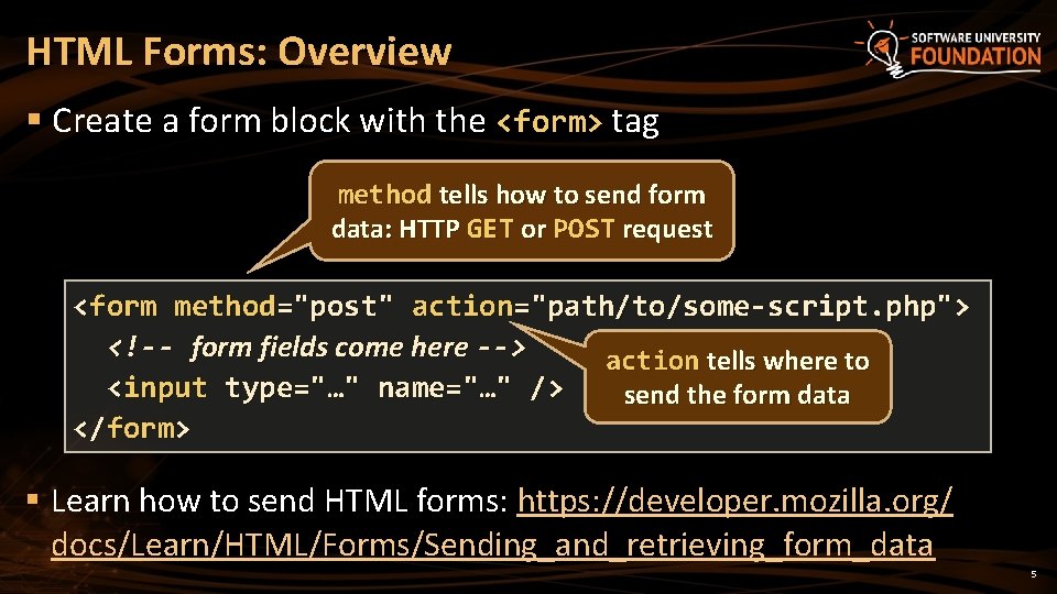 HTML Forms: Overview § Create a form block with the <form> tag method tells