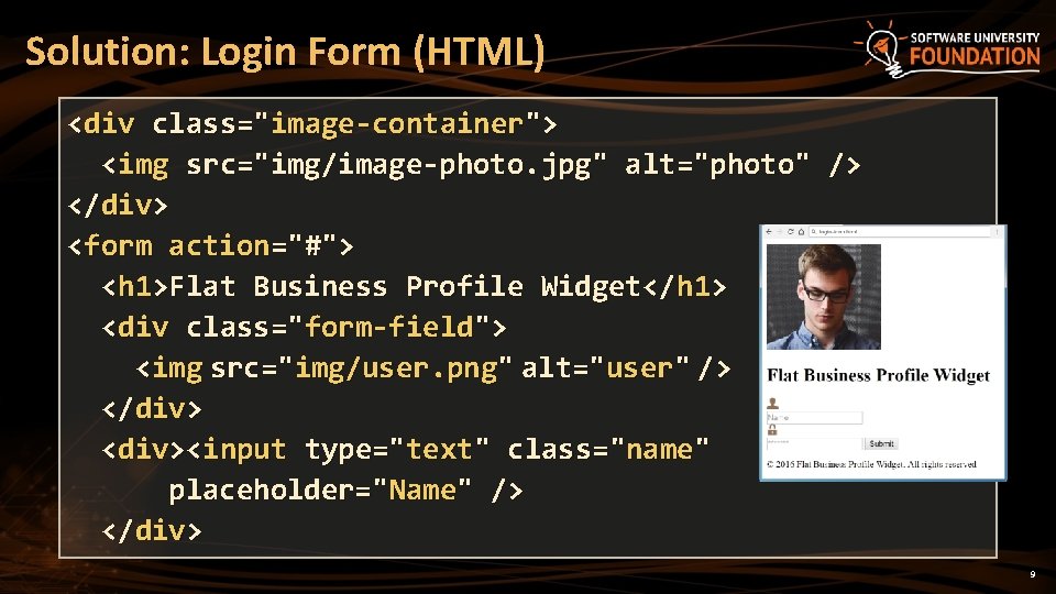 Solution: Login Form (HTML) <div class="image-container"> <img src="img/image-photo. jpg" alt="photo" /> </div> <form action="#">