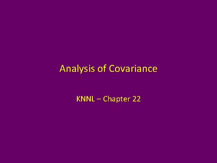 Analysis of Covariance KNNL – Chapter 22 