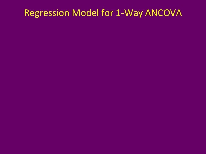 Regression Model for 1 -Way ANCOVA 