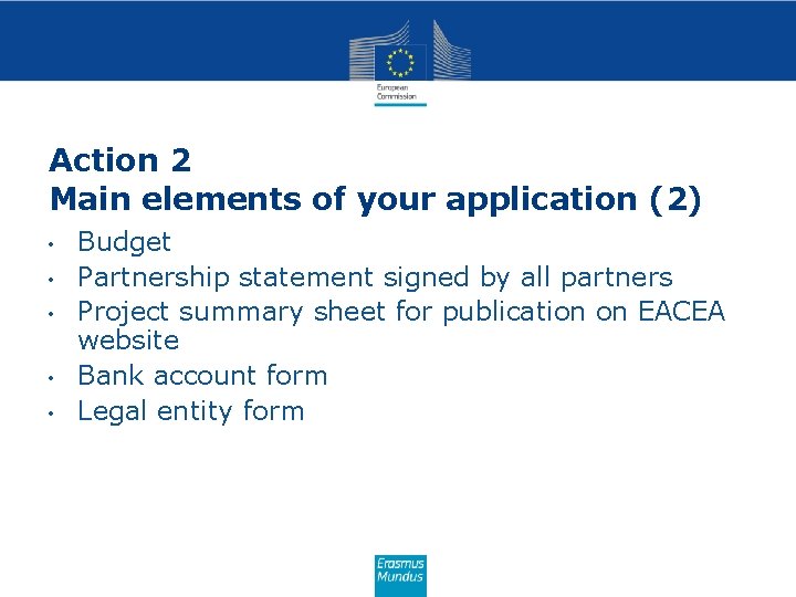 Action 2 Main elements of your application (2) • • • Budget Partnership statement
