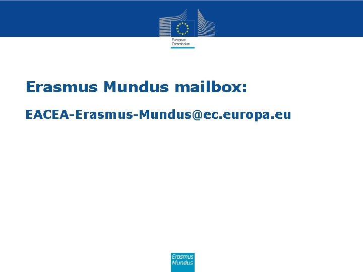 Questions on the Call? Erasmus Mundus mailbox: EACEA-Erasmus-Mundus@ec. europa. eu 37 