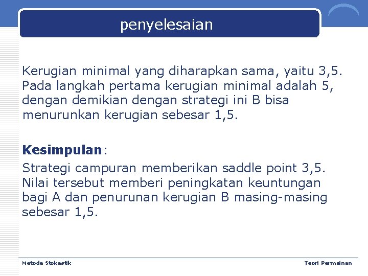 penyelesaian Kerugian minimal yang diharapkan sama, yaitu 3, 5. Pada langkah pertama kerugian minimal