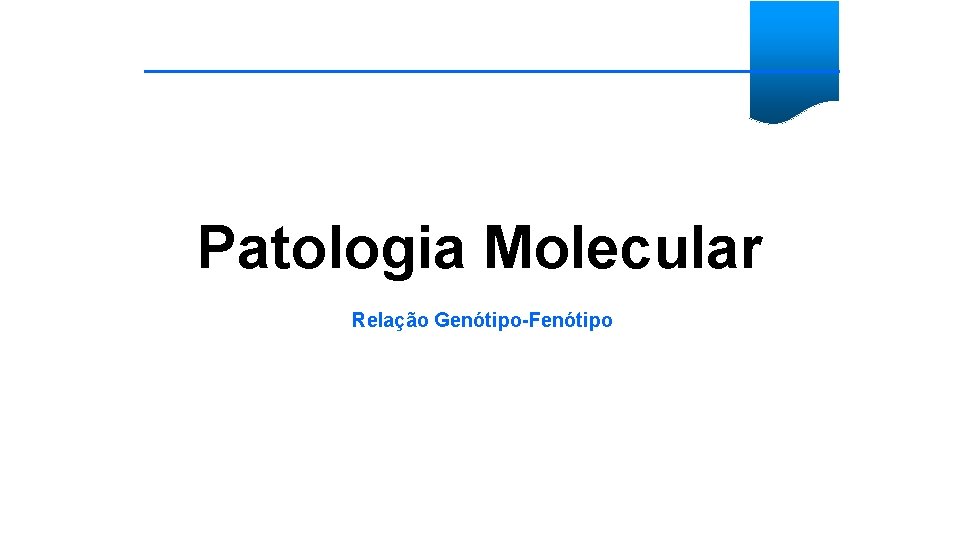 Patologia Molecular Relação Genótipo-Fenótipo 