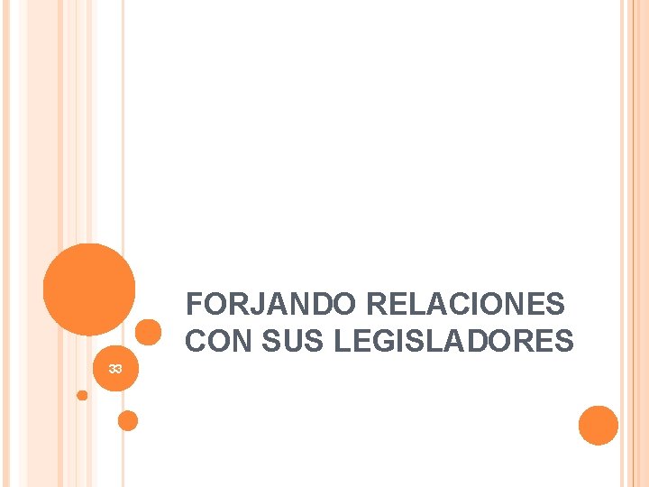 FORJANDO RELACIONES CON SUS LEGISLADORES 33 