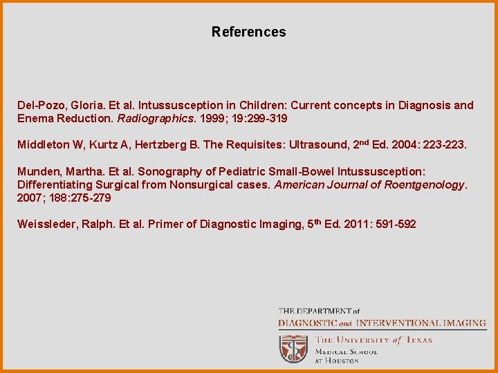 References Del-Pozo, Gloria. Et al. Intussusception in Children: Current concepts in Diagnosis and Enema