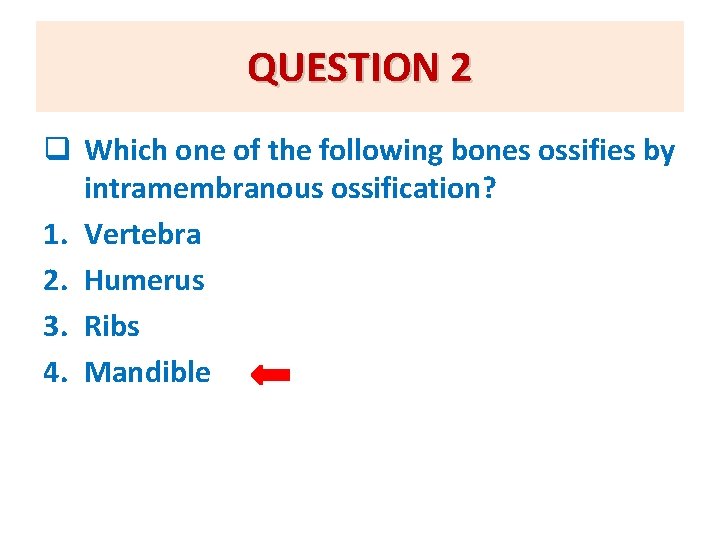 QUESTION 2 q Which one of the following bones ossifies by intramembranous ossification? 1.