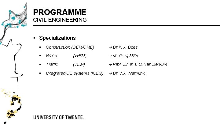 PROGRAMME CIVIL ENGINEERING § Specializations § Construction (CEM/CME) Dr. ir. J. Boes § Water PROGRAMME CIVIL ENGINEERING § Specializations § Construction (CEM/CME) Dr. ir. J. Boes § Water