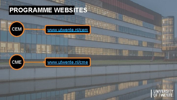 PROGRAMME WEBSITES CEM www. utwente. nl/cem CME www. utwente. nl/cme | PROGRAMME WEBSITES CEM www. utwente. nl/cem CME www. utwente. nl/cme |