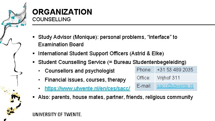 ORGANIZATION COUNSELLING § Study Advisor (Monique): personal problems, “interface” to Examination Board § International ORGANIZATION COUNSELLING § Study Advisor (Monique): personal problems, “interface” to Examination Board § International