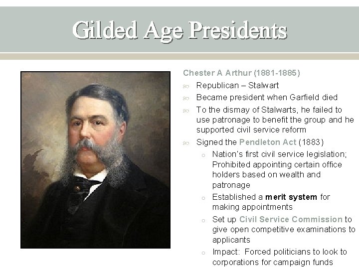 Gilded Age Presidents Chester A Arthur (1881 -1885) Republican – Stalwart Became president when