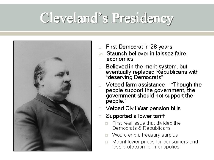 Cleveland’s Presidency First Democrat in 28 years Staunch believer in laissez faire economics Believed