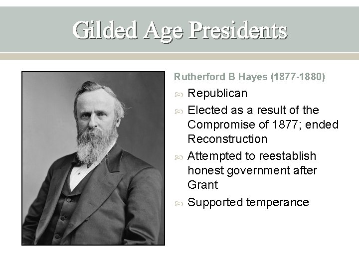 Gilded Age Presidents Rutherford B Hayes (1877 -1880) Republican Elected as a result of