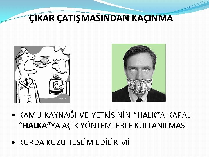 ÇIKAR ÇATIŞMASINDAN KAÇINMA • KAMU KAYNAĞI VE YETKİSİNİN “HALK”A KAPALI “HALKA”YA AÇIK YÖNTEMLERLE KULLANILMASI ÇIKAR ÇATIŞMASINDAN KAÇINMA • KAMU KAYNAĞI VE YETKİSİNİN “HALK”A KAPALI “HALKA”YA AÇIK YÖNTEMLERLE KULLANILMASI
