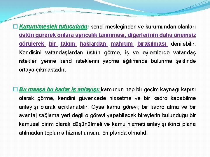 � Kurum/meslek tutuculuğu: kendi mesleğinden ve kurumundan olanları üstün görerek onlara ayrıcalık tanınması, diğerlerinin