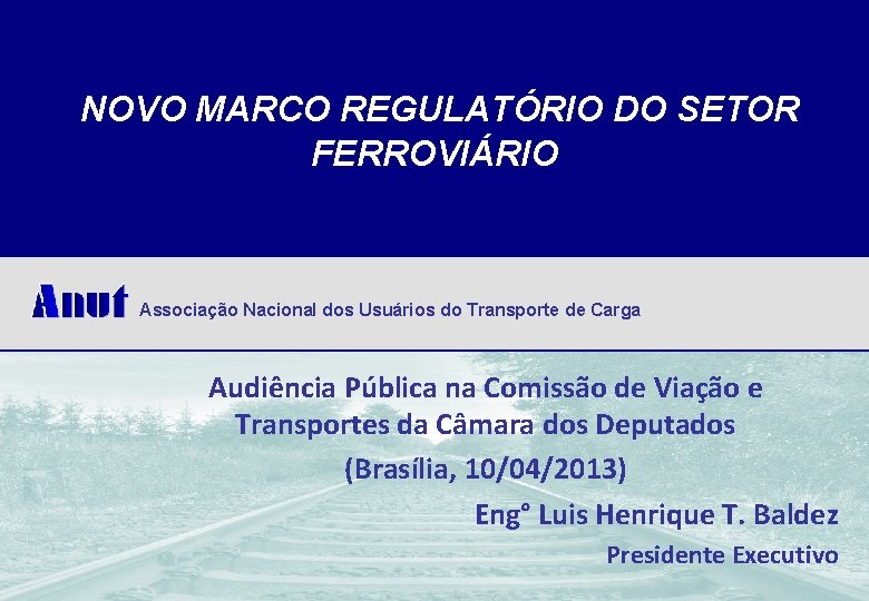 NOVO MARCO REGULATÓRIO DO SETOR FERROVIÁRIO Associação Nacional dos Usuários do Transporte de Carga