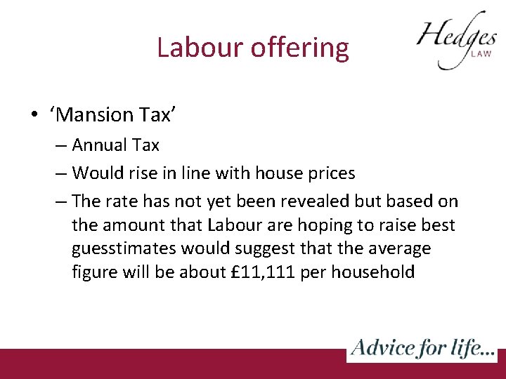 Labour offering • ‘Mansion Tax’ – Annual Tax – Would rise in line with