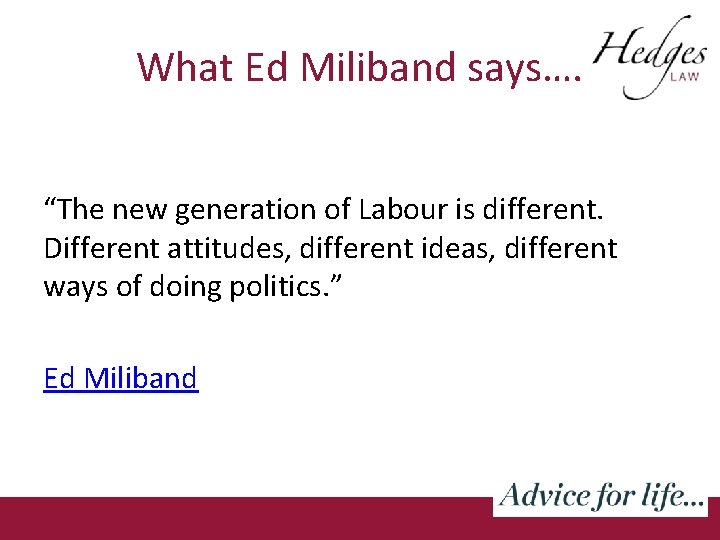 What Ed Miliband says…. “The new generation of Labour is different. Different attitudes, different