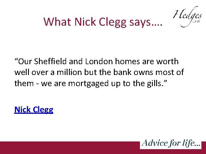 What Nick Clegg says…. “Our Sheffield and London homes are worth well over a