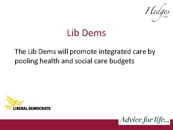 Lib Dems The Lib Dems will promote integrated care by pooling health and social