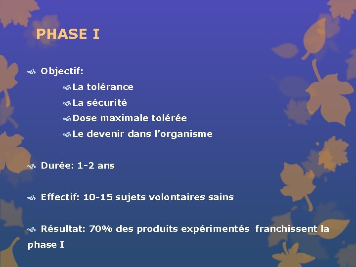 PHASE I Objectif: La tolérance La sécurité Dose maximale tolérée Le devenir dans l’organisme