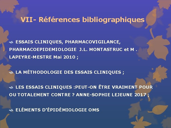 VII- Références bibliographiques ESSAIS CLINIQUES, PHARMACOVIGILANCE, PHARMACOEPIDEMIOLOGIE J. L. MONTASTRUC et M. LAPEYRE-MESTRE Mai