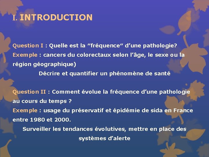 I. INTRODUCTION Question I : Quelle est la ″fréquence″ d’une pathologie? Exemple : cancers