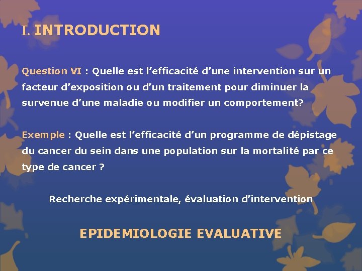 I. INTRODUCTION Question VI : Quelle est l’efficacité d’une intervention sur un facteur d’exposition I. INTRODUCTION Question VI : Quelle est l’efficacité d’une intervention sur un facteur d’exposition