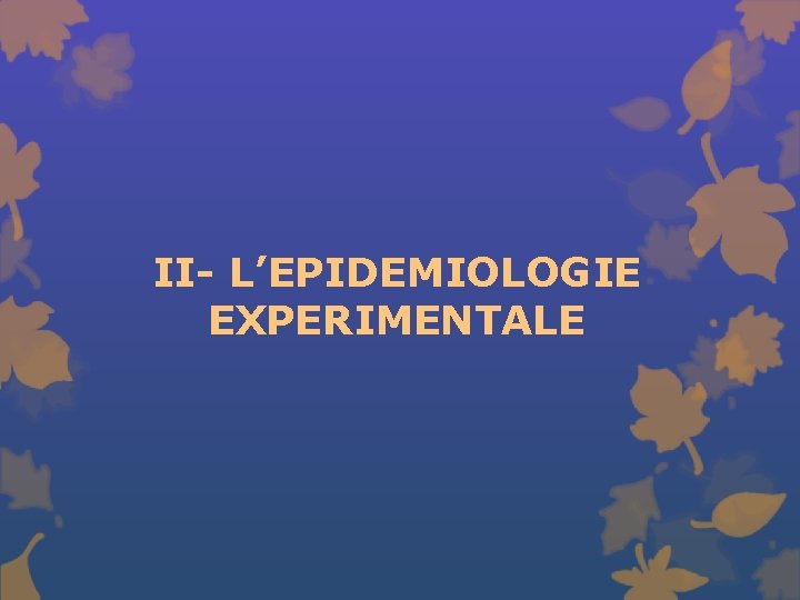 II- L’EPIDEMIOLOGIE EXPERIMENTALE 