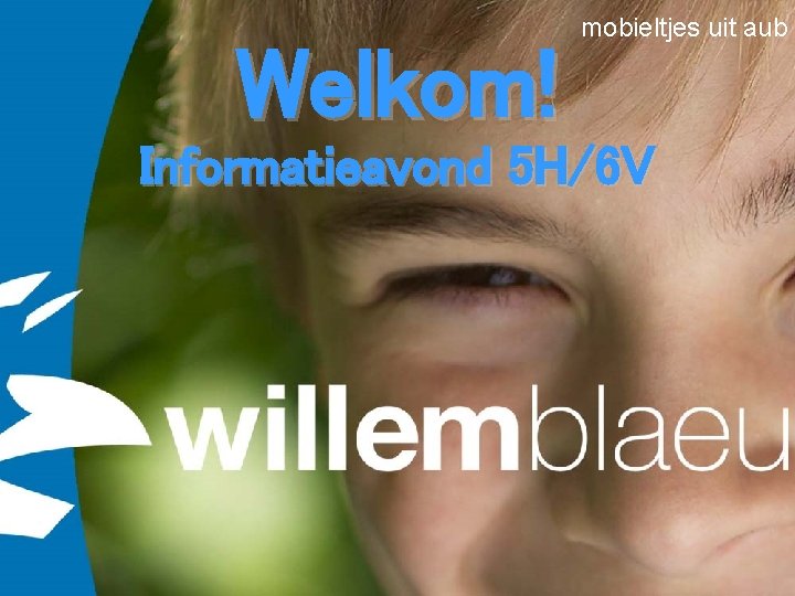 WELKOM ! Welkom! mobieltjes uit aub Informatieavond 5 H/6 V 