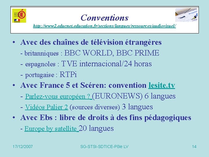 Conventions Accords cadres http: //www 2. educnet. education. fr/sections/langues/ressources/audiovisuel/ • Avec des chaînes de