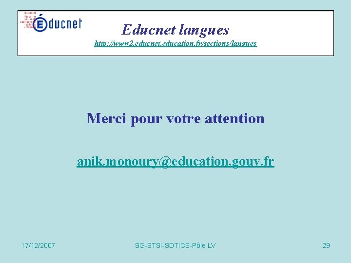 Educnet langues http: //www 2. educnet. education. fr/sections/langues Merci pour votre attention anik. monoury@education. Educnet langues http: //www 2. educnet. education. fr/sections/langues Merci pour votre attention anik. monoury@education.