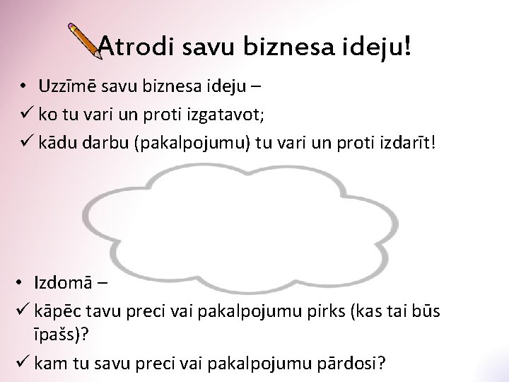 Atrodi savu biznesa ideju! • Uzzīmē savu biznesa ideju – ü ko tu vari