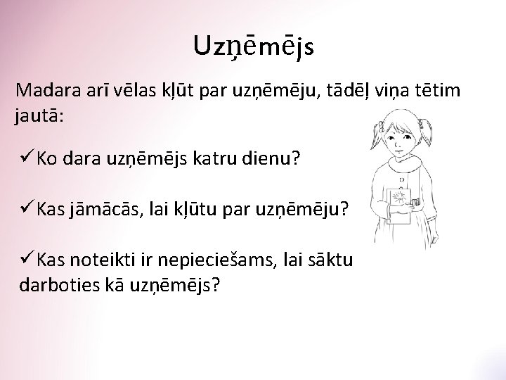 Uzņēmējs Madara arī vēlas kļūt par uzņēmēju, tādēļ viņa tētim jautā: üKo dara uzņēmējs