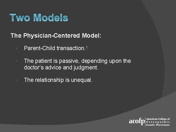 Two Models The Physician-Centered Model: Parent-Child transaction. 1 The patient is passive, depending upon