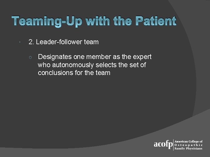 Teaming-Up with the Patient 2. Leader-follower team ○ Designates one member as the expert